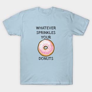 Whatever Sprinkles Your Donuts | Funny Donut Shirts & Gifts T-Shirt